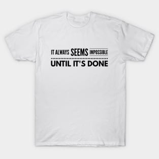 It Always Seems Impossible Until It's Done - Motivational Words T-Shirt